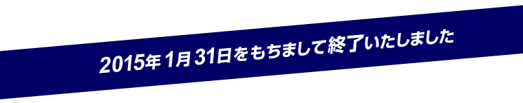 2015年1月31日をもちまして終了いたしました。