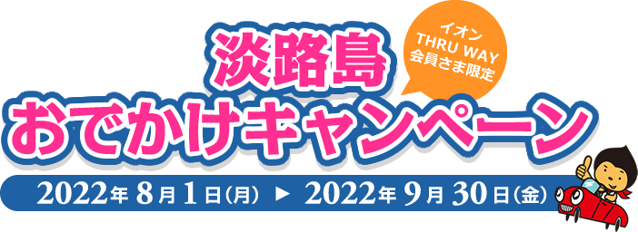 淡路島おでかけキャンペーン(イオンTHRU WAY会員さま限定)2022年8月1日(月)～2022年9月30日(金)